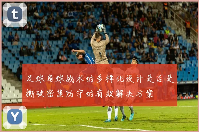 足球角球战术的多样化设计是否是撕破密集防守的有效解决方案