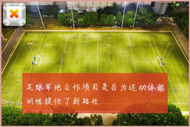 足球军地合作项目是否为运动体能训练提供了新路径